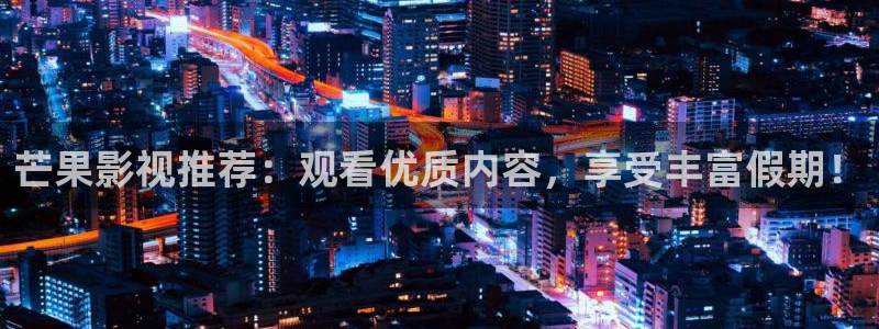 斑马 220xi4：芒果影视推荐：观看优质内容，享受丰富假期！