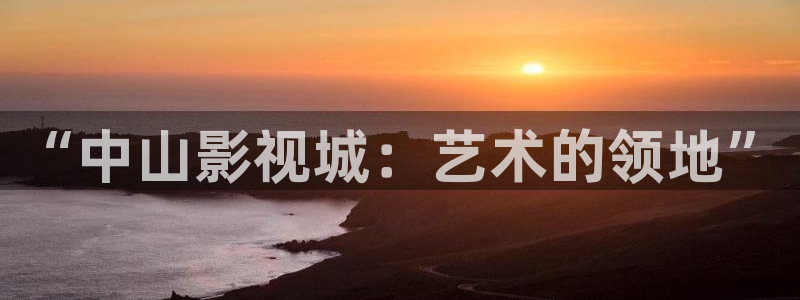 斑马街影视：“中山影视城：艺术的领地”