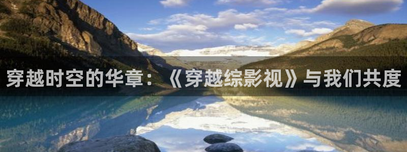 斑马商家：穿越时空的华章：《穿越综影视》与我们共度